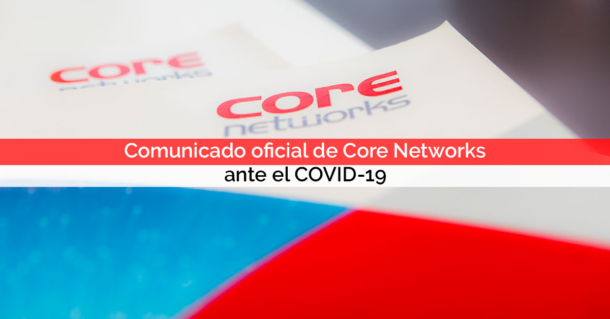 Comunicado oficial de Core Networks ante el COVID-19
