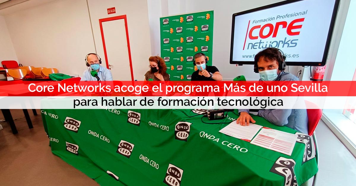 Core Networks acoge el programa Más de uno Sevilla, de Onda Cero, para hablar de formación tecnológica